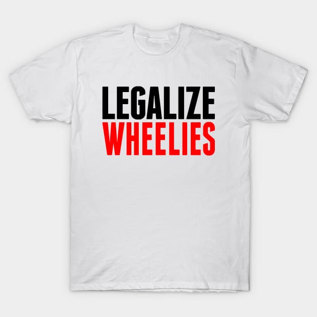 Legalize Wheelies T-Shirt by biggeek